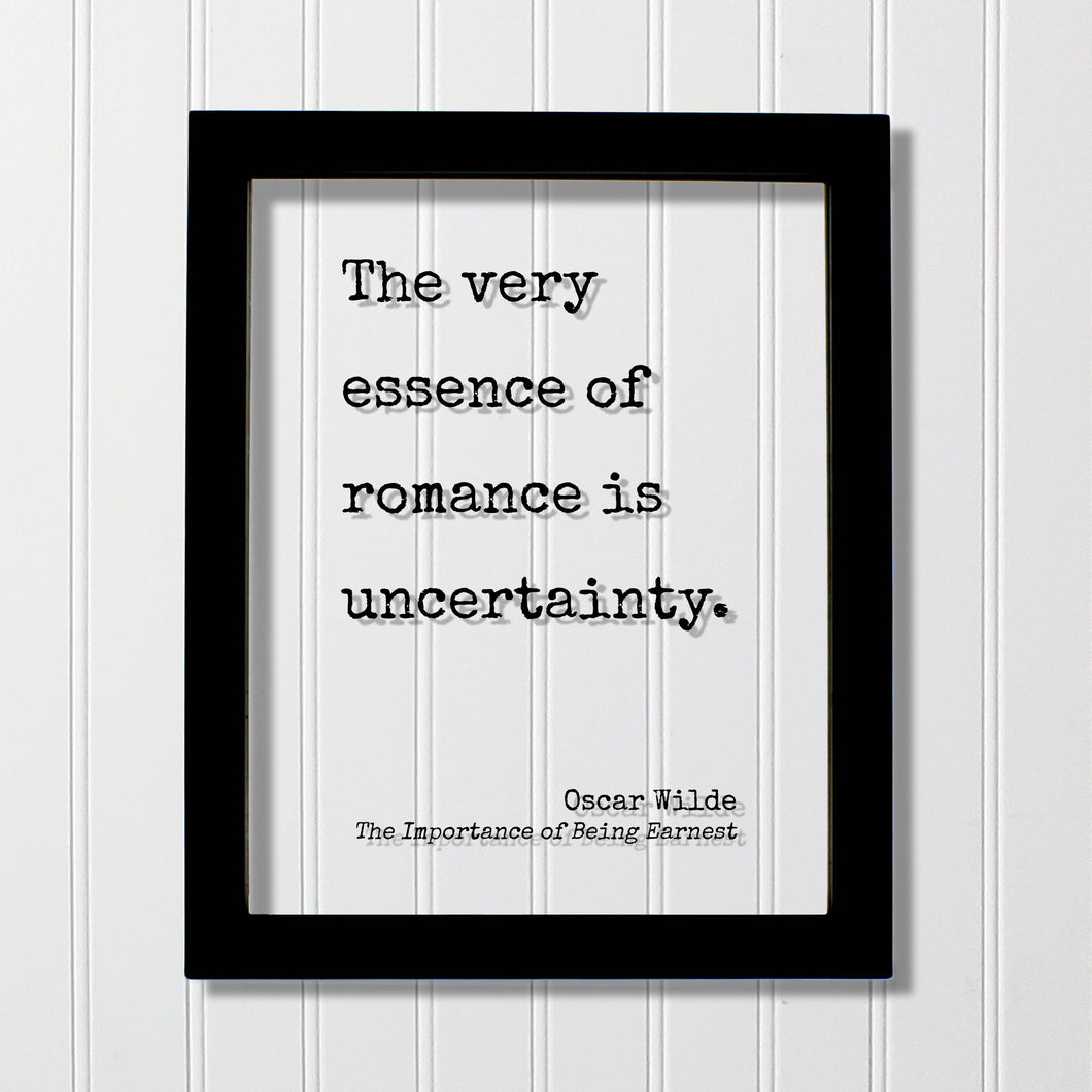 Oscar Wilde - The Importance of Being Earnest - Floating Quote - The very essence of romance is uncertainty - Anniversary Gift Romatic