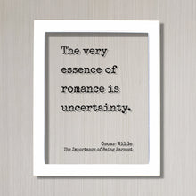Oscar Wilde - The Importance of Being Earnest - Floating Quote - The very essence of romance is uncertainty - Anniversary Gift Romatic