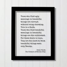 Oscar Wilde Quote - Dorian Gray - Those who find ugly meanings in beautiful things are corrupt. find beautiful meanings are the cultivated