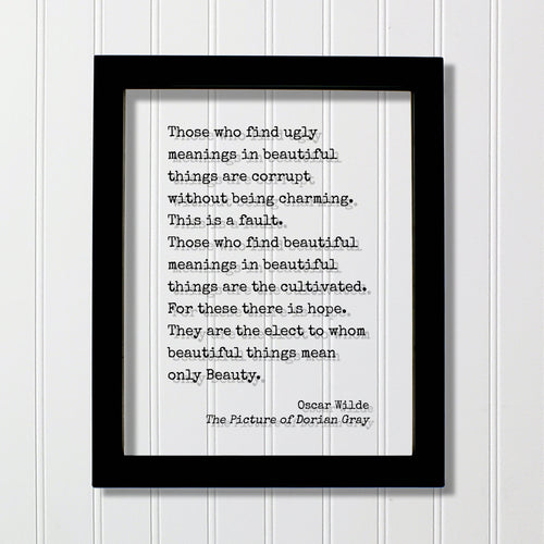 Oscar Wilde Quote - Dorian Gray - Those who find ugly meanings in beautiful things are corrupt. find beautiful meanings are the cultivated