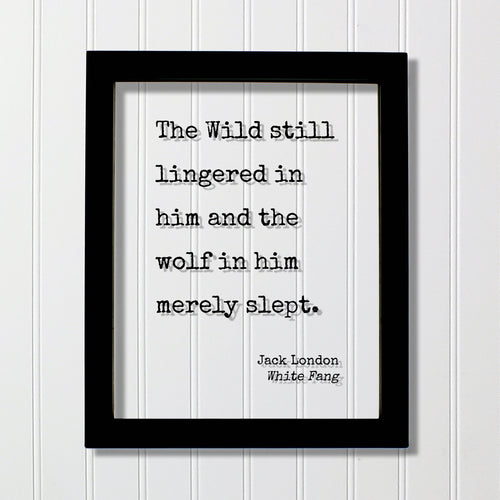 Jack London - White Fang - Floating Quote - The Wild still lingered in him and the wolf in him merely slept - Wilderness Adventure