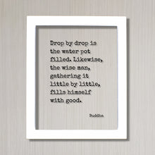 Buddha - Floating Quote - Drop by drop is the water pot filled. Likewise the wise man gathering it little by little fills himself with good
