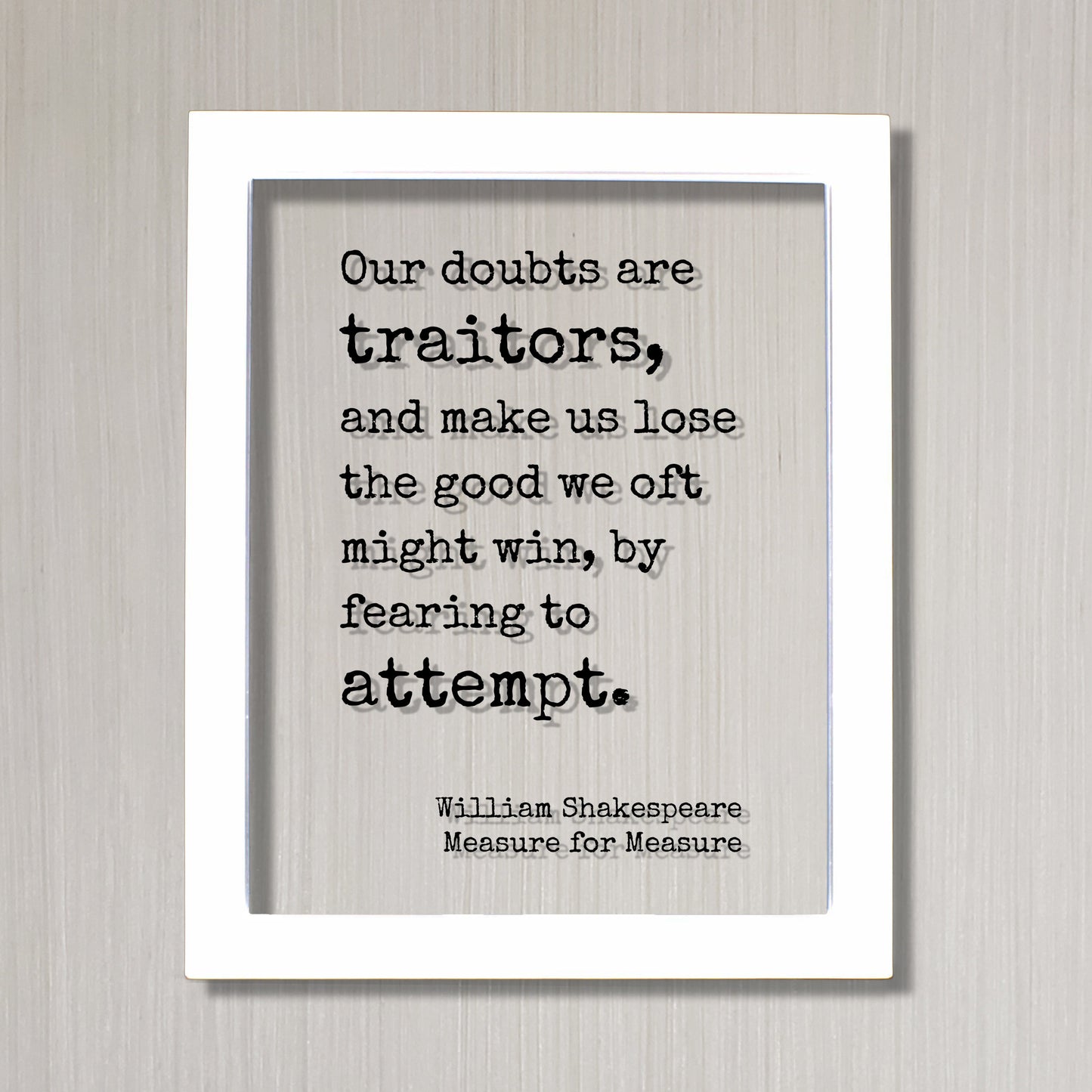 William Shakespeare - Measure for Measure - Quote - Our doubts are traitors and make us lose the good we oft might win by fearing to attempt