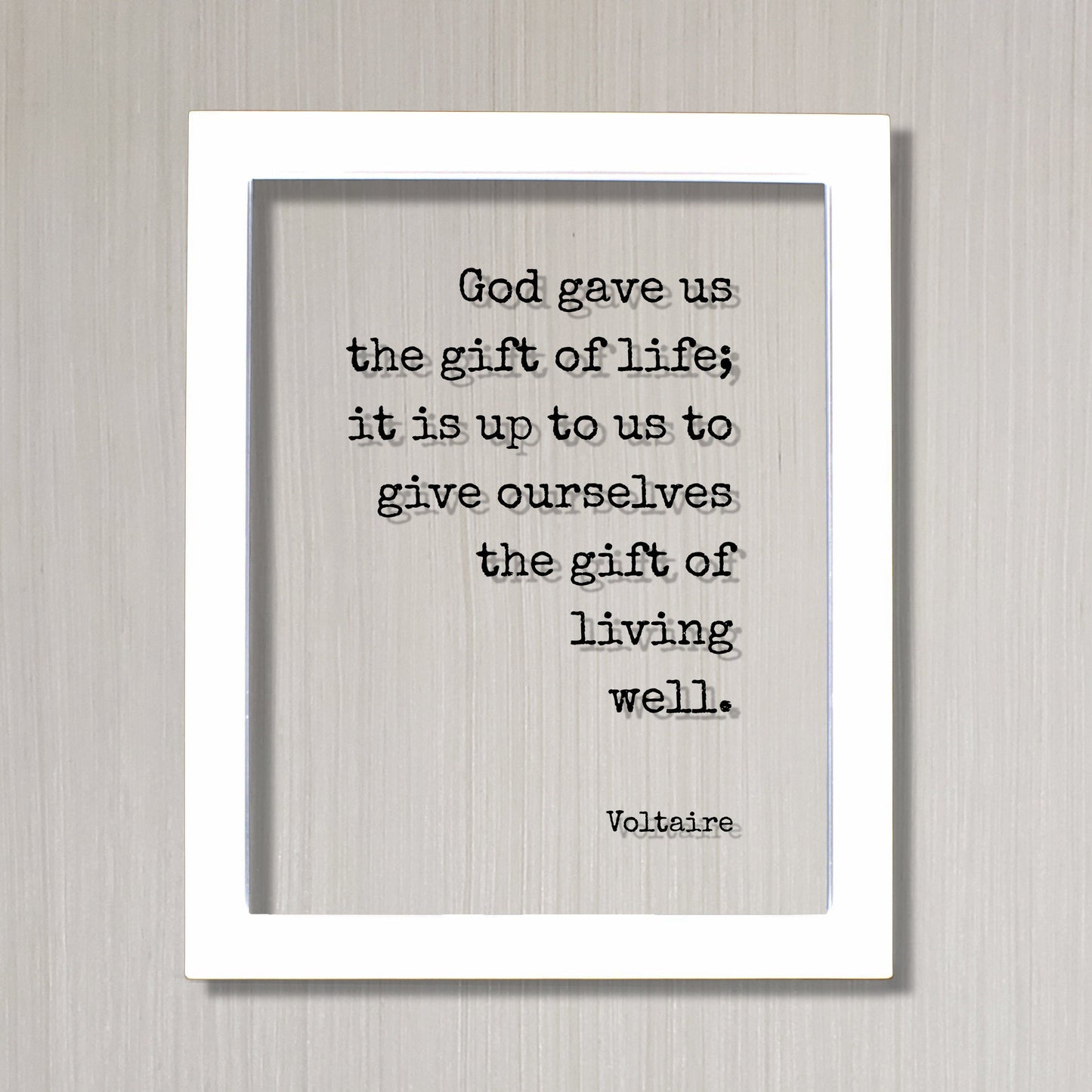 Voltaire - Floating Quote - God gave us the gift of life; it is up to us to give ourselves the gift of living well - Motivational - Modern