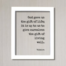 Voltaire - Floating Quote - God gave us the gift of life; it is up to us to give ourselves the gift of living well - Motivational - Modern