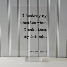 Abraham Lincoln - I destroy my enemies when I make them my friends - Floating Quote - Friendship Gift Inspirational Motivational Modern