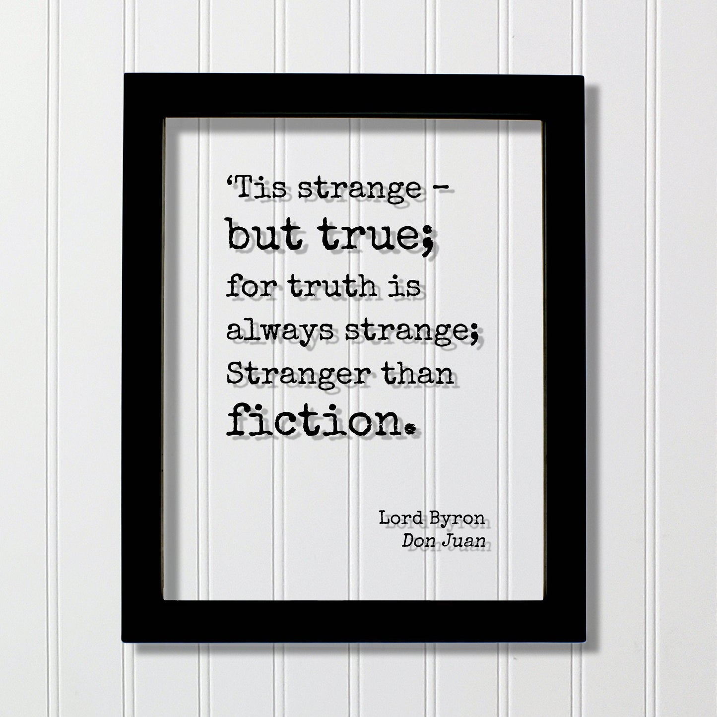 Lord Byron - Don Juan - ‘Tis strange – but true; for truth is always strange; Stranger than fiction - Truth is stranger than fiction