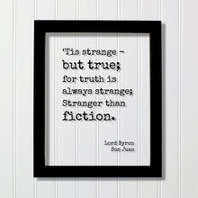 Lord Byron - Don Juan - ‘Tis strange – but true; for truth is always strange; Stranger than fiction - Truth is stranger than fiction