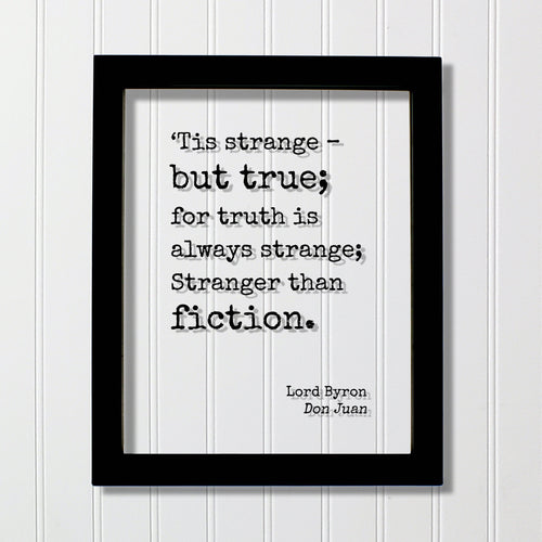 Lord Byron - Don Juan - ‘Tis strange – but true; for truth is always strange; Stranger than fiction - Truth is stranger than fiction