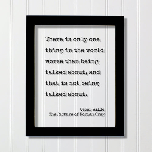 Oscar Wilde - The Picture of Dorian Gray - There is only one thing in the world worse than being talked about that is not being talked about