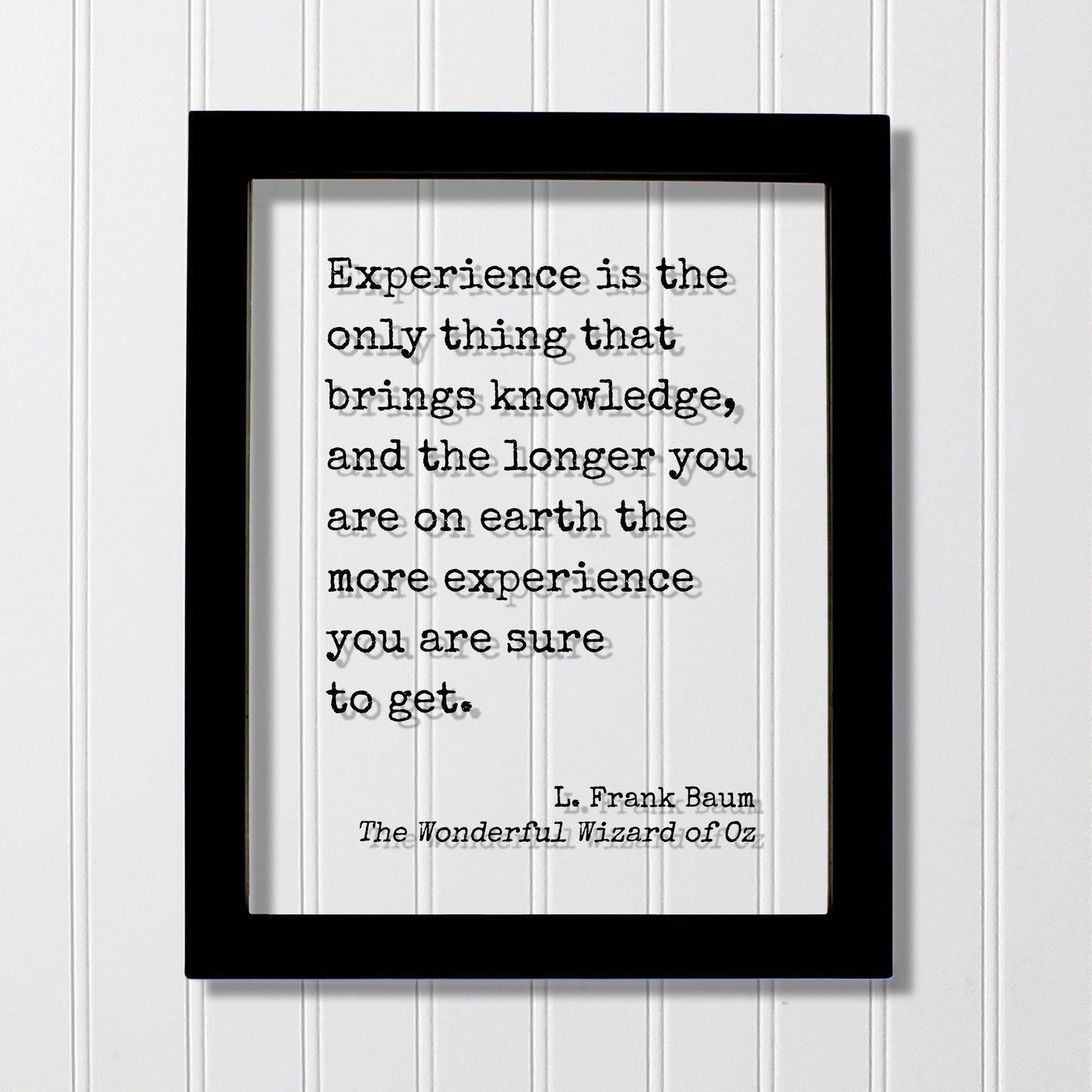The Wizard of Oz - L. Frank Baum - Experience is the only thing that brings knowledge longer you are on earth the more you are sure to get
