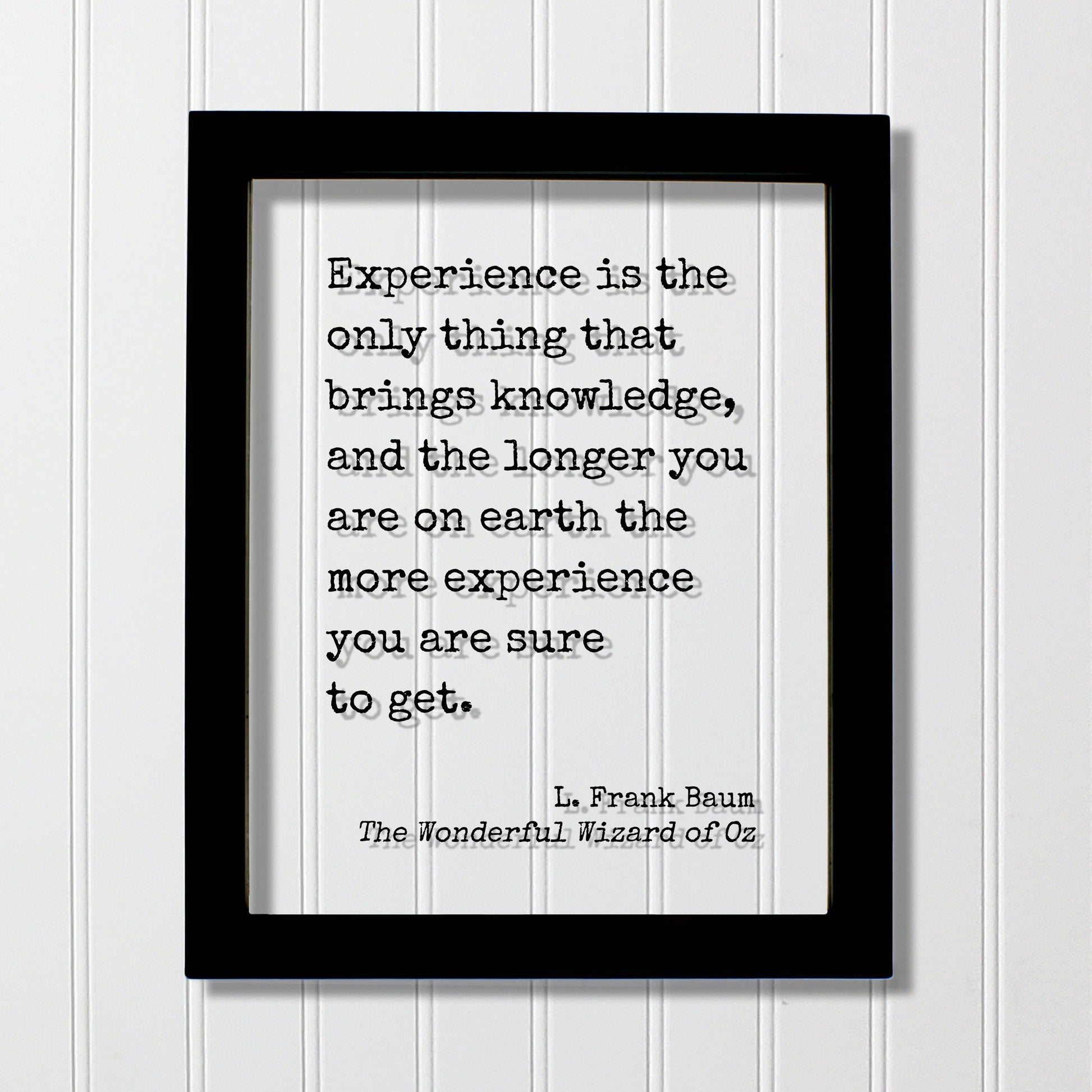 The Wizard of Oz - L. Frank Baum - Experience is the only thing that brings knowledge longer you are on earth the more you are sure to get