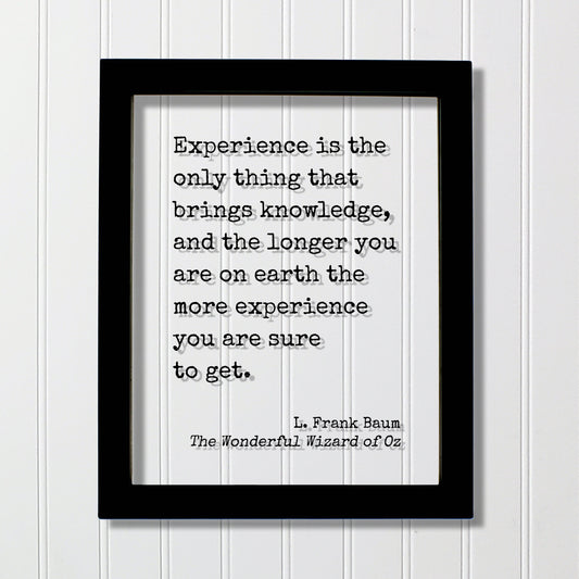 The Wizard of Oz - L. Frank Baum - Experience is the only thing that brings knowledge longer you are on earth the more you are sure to get