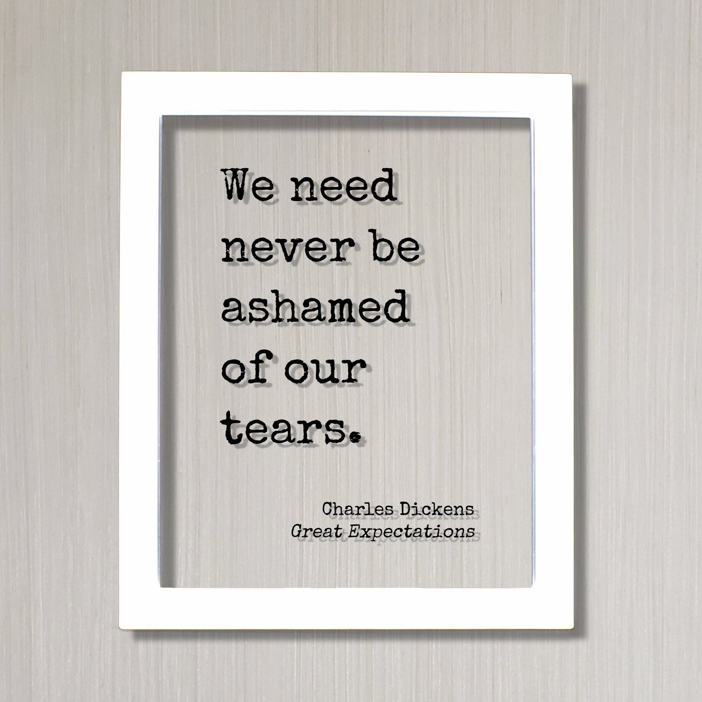 Charles Dickens - Great Expectations - We need never be ashamed of our tears - Mourning Bereavement Grief Grieving Heartbreak Broken Heart