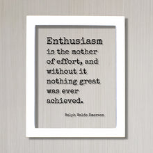 Ralph Waldo Emerson - Enthusiasm is the mother of effort, and without it nothing great was ever achieved - Success Business Progress Workout