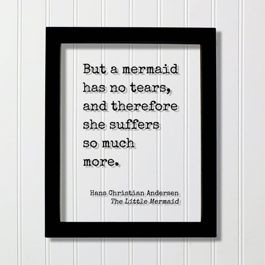 Hans Christian Andersen - The Little Mermaid - Floating quote - But a mermaid has no tears, and therefore she suffers so much more.