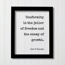 John F. Kennedy - Floating Quote - Conformity is the jailer of freedom and the enemy of growth - Individual Independent Unique Nonconformity