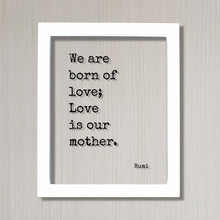 Rumi - We are born of love; Love is our mother - Mother's Day Sign - Floating Quote - Mothers Day Plaque - Gift for Mom Mommy