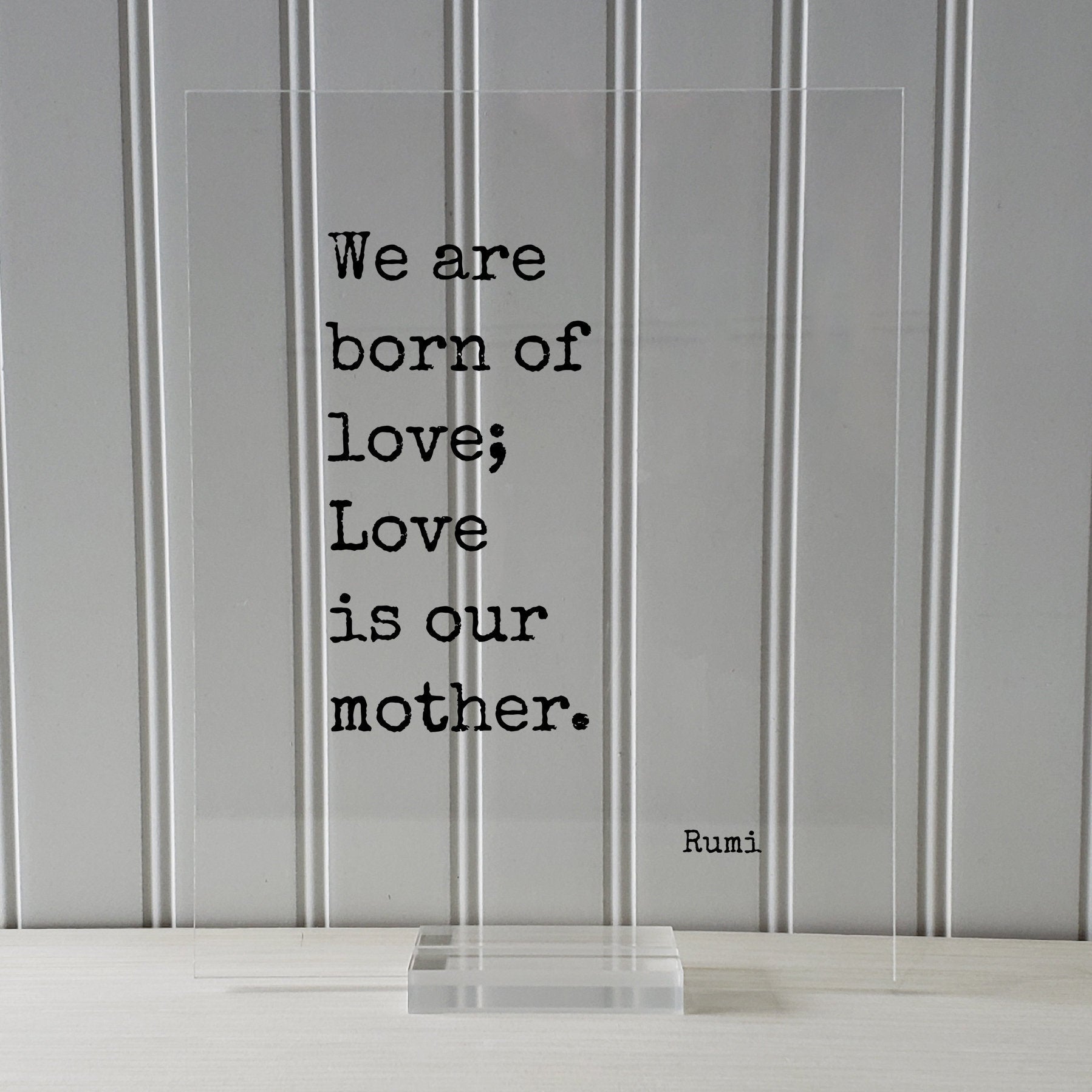Rumi - We are born of love; Love is our mother - Mother's Day Sign - Floating Quote - Mothers Day Plaque - Gift for Mom Mommy