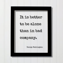 George Washington - Floating Quote - It is better to be alone than in bad company - Friends Mentor Gift Introvert