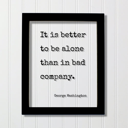 George Washington - Floating Quote - It is better to be alone than in bad company - Friends Mentor Gift Introvert