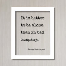 George Washington - Floating Quote - It is better to be alone than in bad company - Friends Mentor Gift Introvert