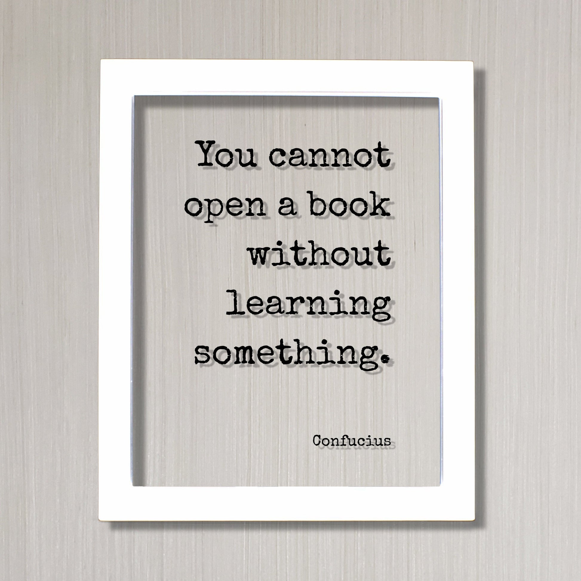 Confucius - You cannot open a book without learning something - Quote - Reading Teacher Education Learning Bookworm Book Lover Library Sign