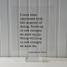 Leonardo da Vinci - I have been impressed with the urgency of doing. Knowing is not enough; we must apply. we must do - Business Goals Grind