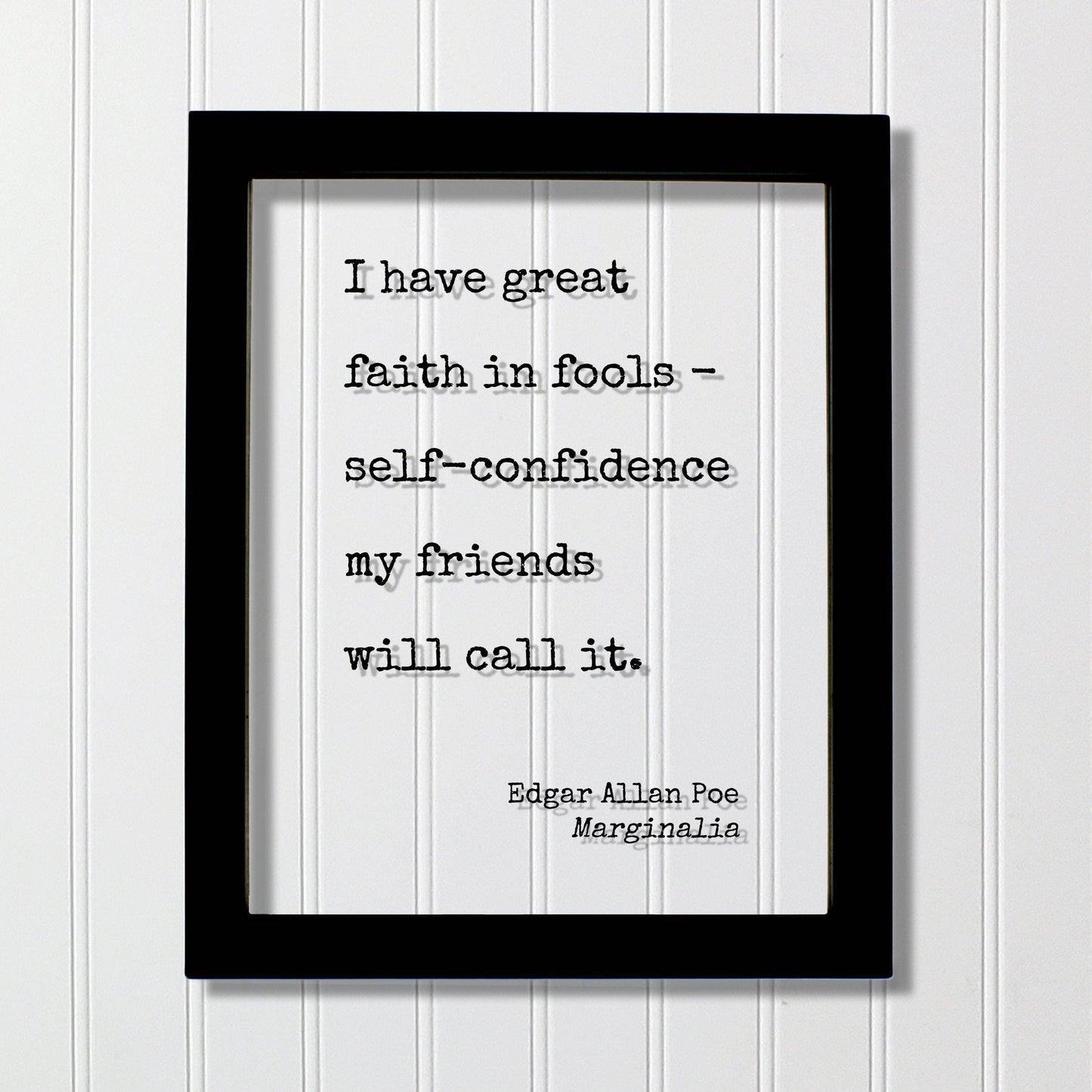 Edgar Allan Poe - Marginalia - I have great faith in fools - self-confidence my friends will call it - Floating Quote Modern Minimalist