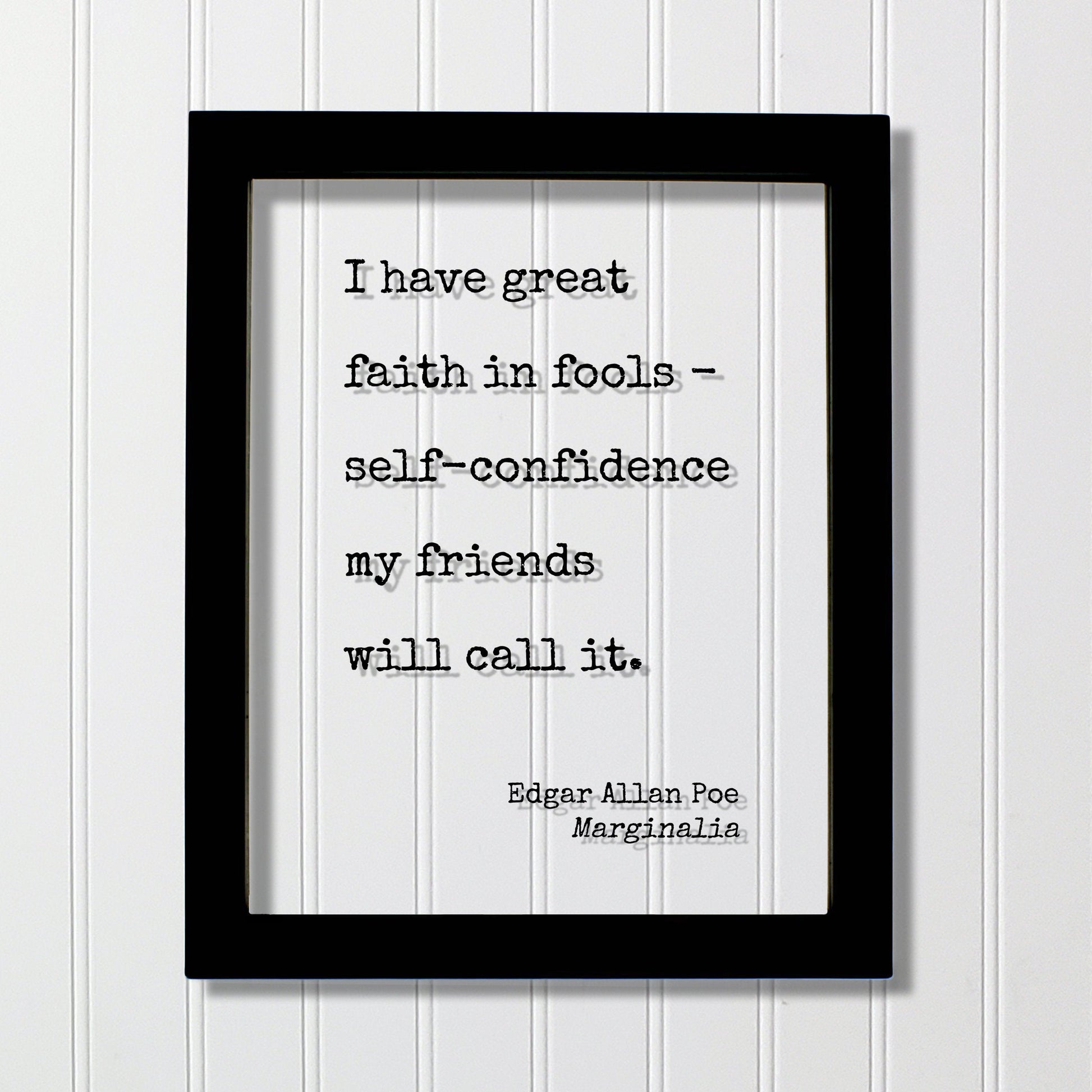 Edgar Allan Poe - Marginalia - I have great faith in fools - self-confidence my friends will call it - Floating Quote Modern Minimalist