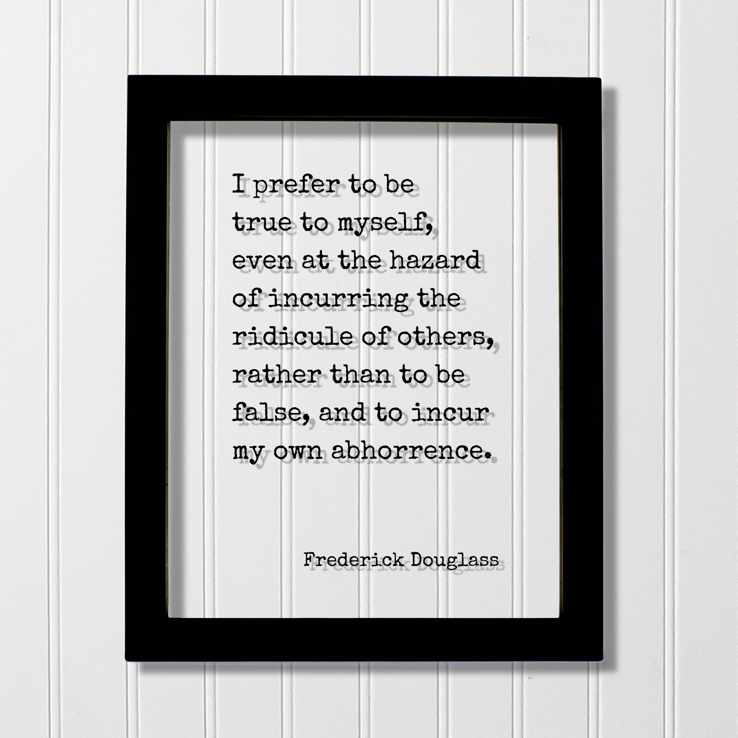 Frederick Douglass - I prefer to be true to myself, even at the hazard of incurring the ridicule of others, rather than to be false