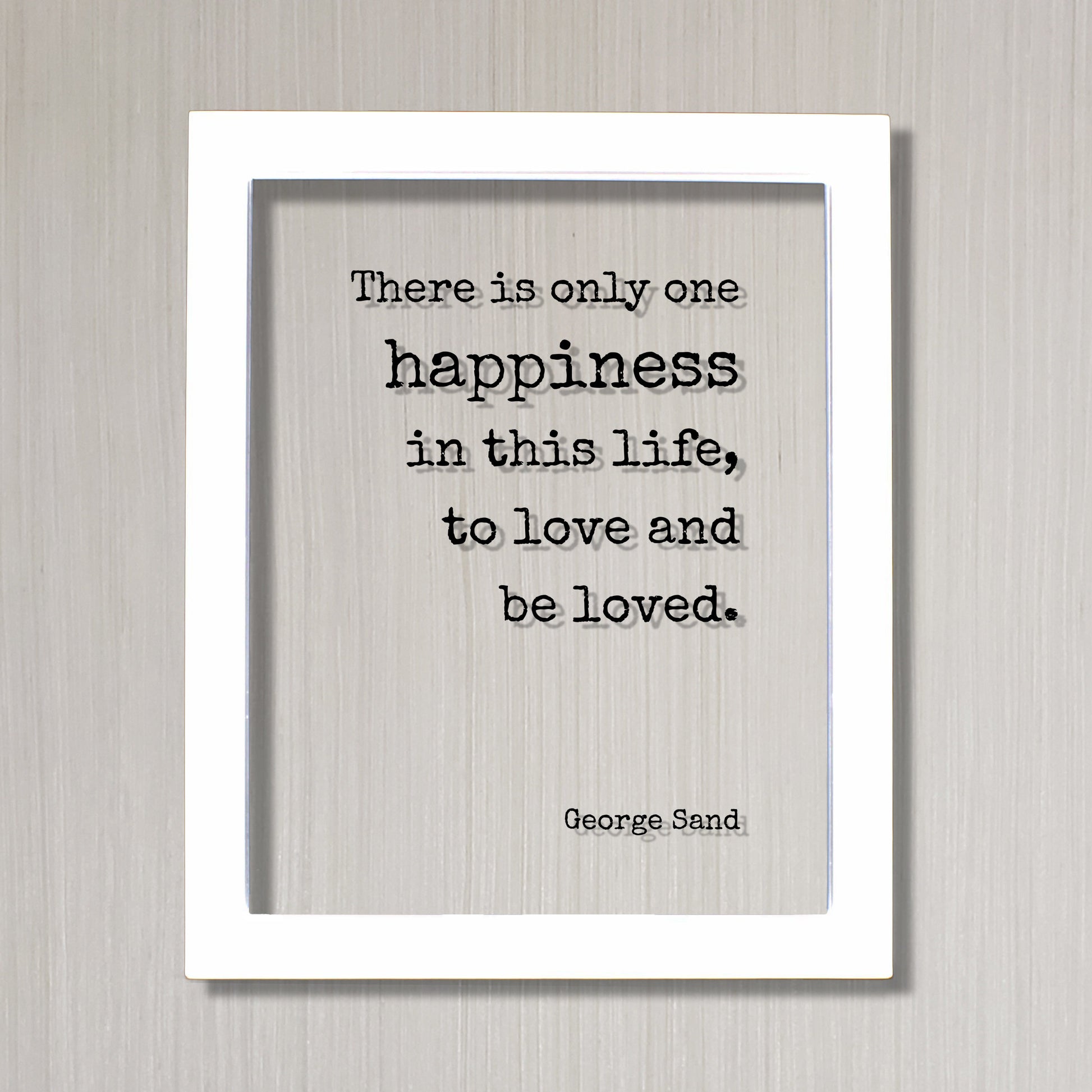 George Sand - Floating Quote - There is only one happiness in this life, to love and be loved - Happy Charity Philanthropy Non-Profit Family