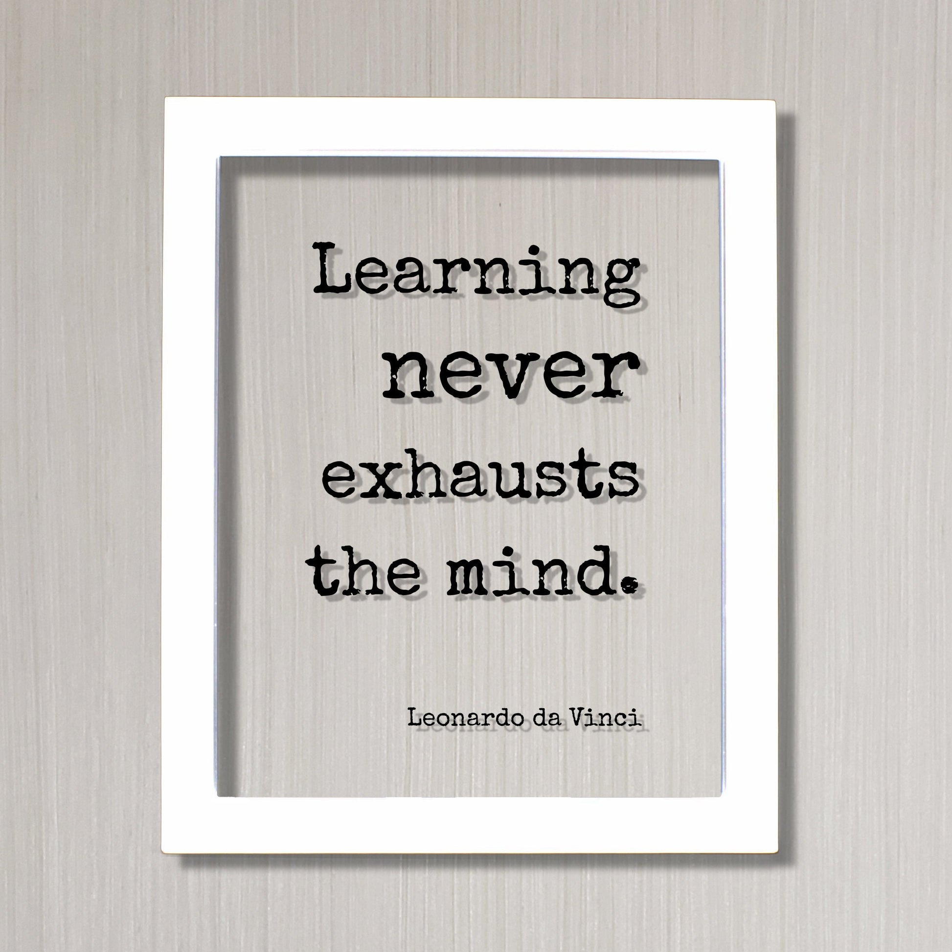 Leonardo da Vinci - Floating Quote - Learning never exhausts the mind - Education Teacher Gift Teaching Tutor School College