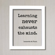 Leonardo da Vinci - Floating Quote - Learning never exhausts the mind - Education Teacher Gift Teaching Tutor School College