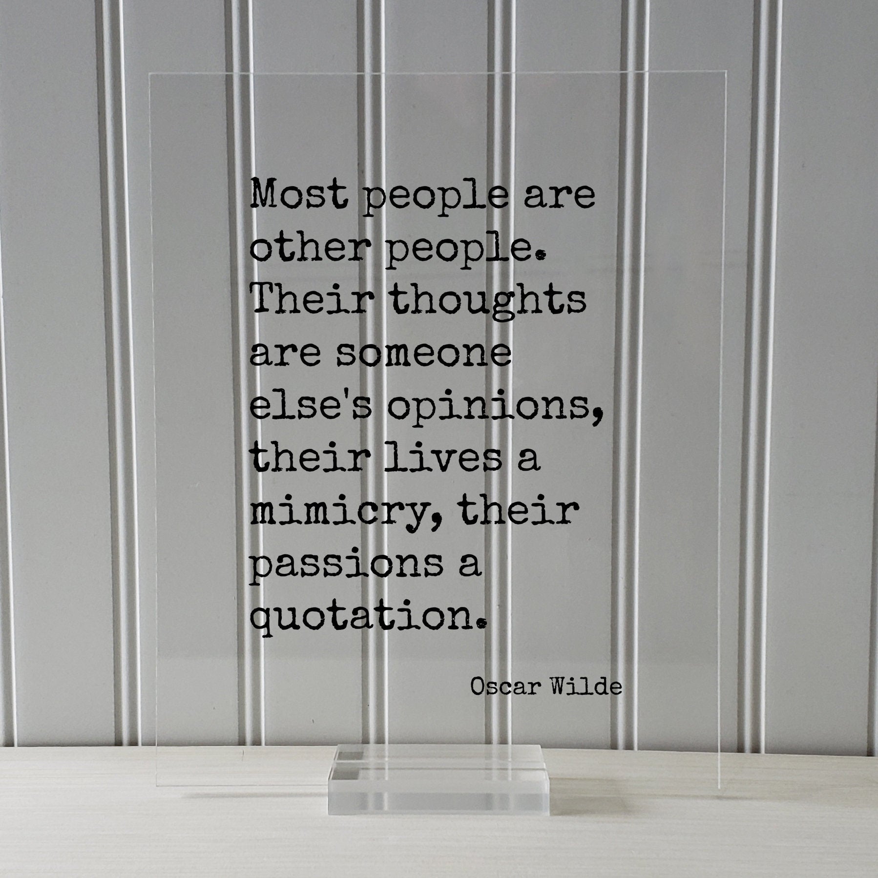 Oscar Wilde - Most people are other people. Their thoughts are someone else's opinions, their lives a mimicry, their passions a quotation