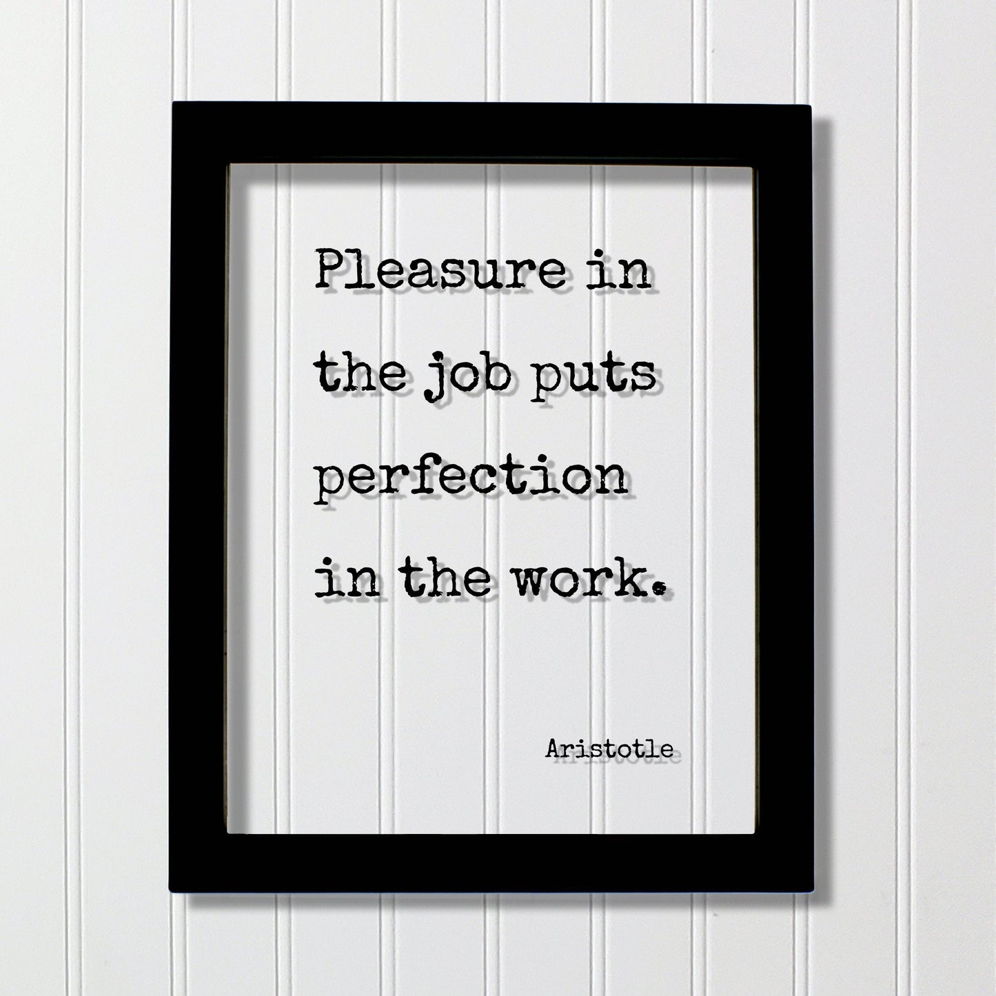 Aristotle - Pleasure in the job puts perfection in the work - Workplace Sign Job Business Frame - Floating Quote Life Motivation Inspiration