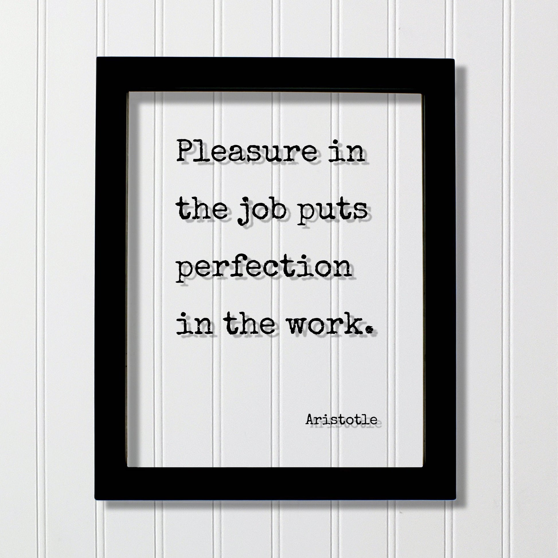 Aristotle - Pleasure in the job puts perfection in the work - Workplace Sign Job Business Frame - Floating Quote Life Motivation Inspiration
