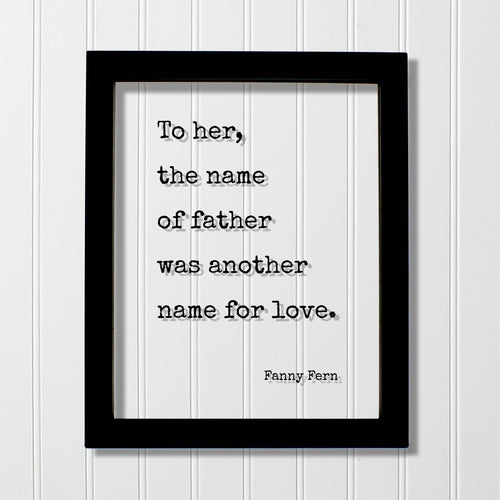 To her, the name of father was another name for love - Fanny Fern - Gift for Dad from Daughter - Father's Day Sign - Floating Quote Daddy