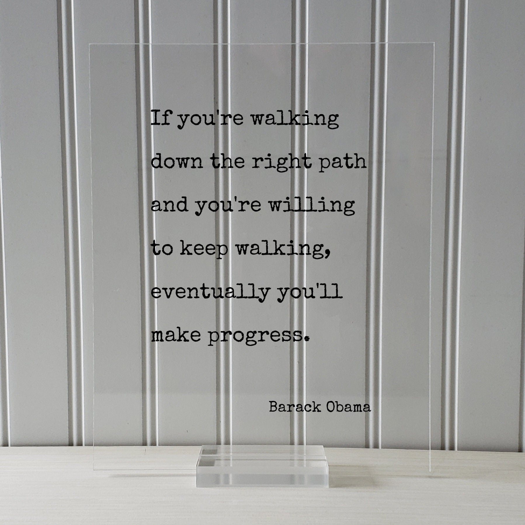 Barack Obama - Quote - If you're walking down the right path and you're willing to keep walking, eventually you'll make progress - Goals