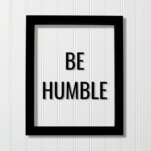 Be Humble Sign - Floating Quote - Hard Work Motivation Success Business Progress Inspiration Workout Exercise Achievement Victory Prosperity