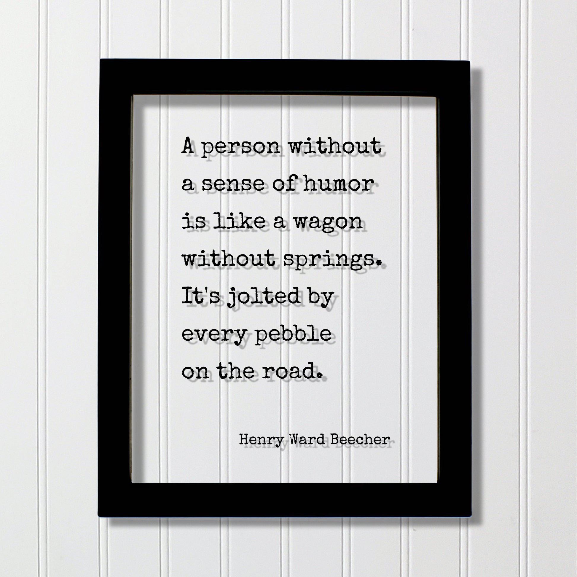 Henry Ward Beecher - A person without a sense of humor is like a wagon without springs. It's jolted by every pebble on the road - Comedy
