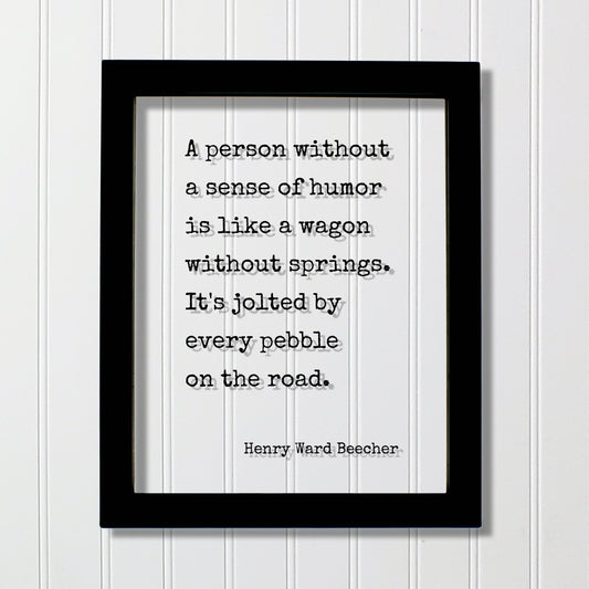 Henry Ward Beecher - A person without a sense of humor is like a wagon without springs. It's jolted by every pebble on the road - Comedy