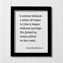 Henry Ward Beecher - A person without a sense of humor is like a wagon without springs. It's jolted by every pebble on the road - Comedy