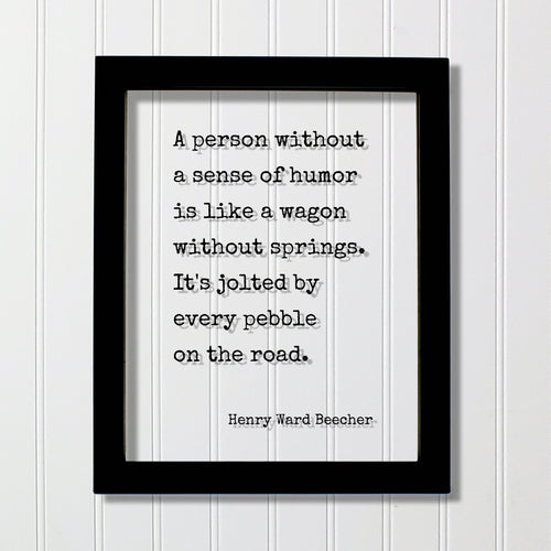 Henry Ward Beecher - A person without a sense of humor is like a wagon without springs. It's jolted by every pebble on the road - Comedy