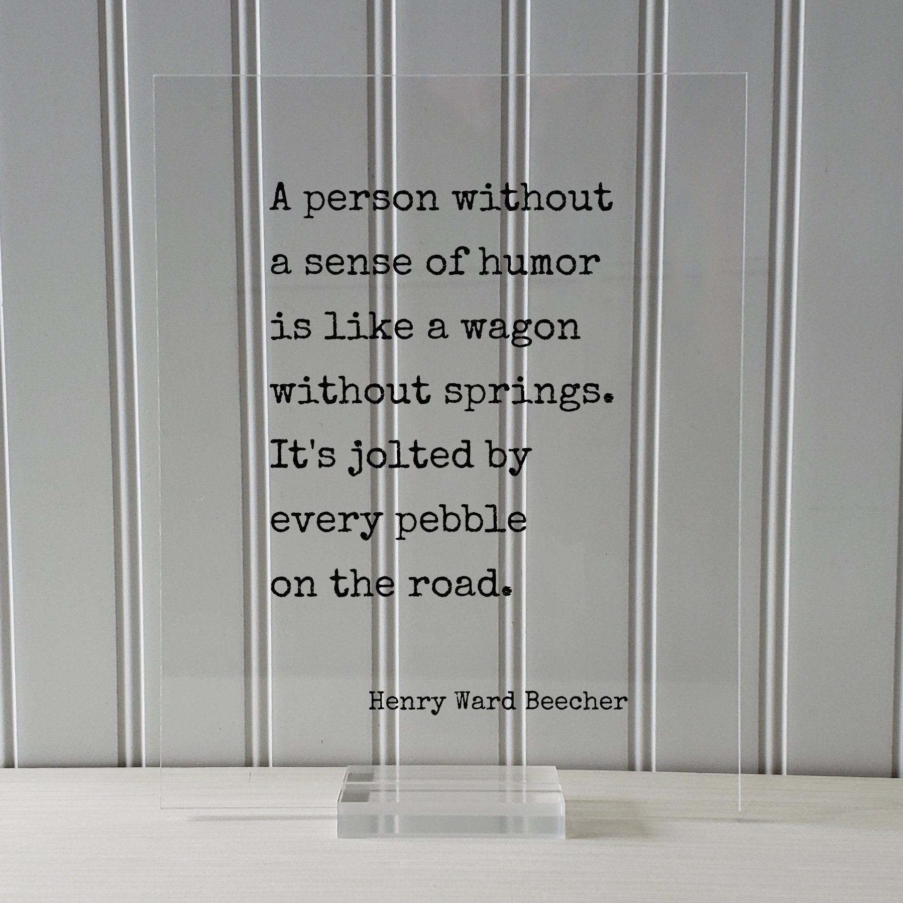 Henry Ward Beecher - A person without a sense of humor is like a wagon without springs. It's jolted by every pebble on the road - Comedy