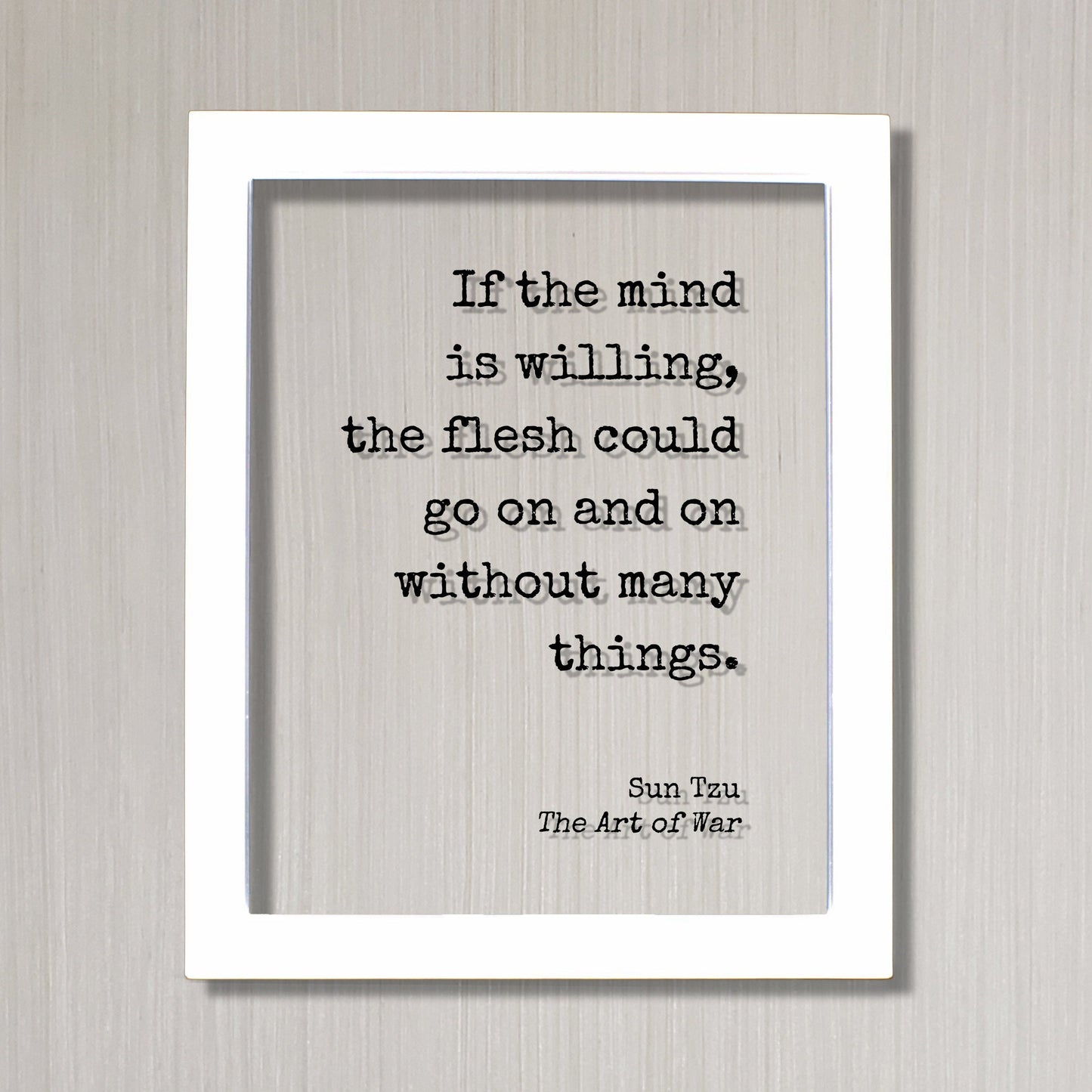 Sun Tzu - The Art of War - Floating Quote - If the mind is willing, the flesh could go on and on without many things - Dedication Grind