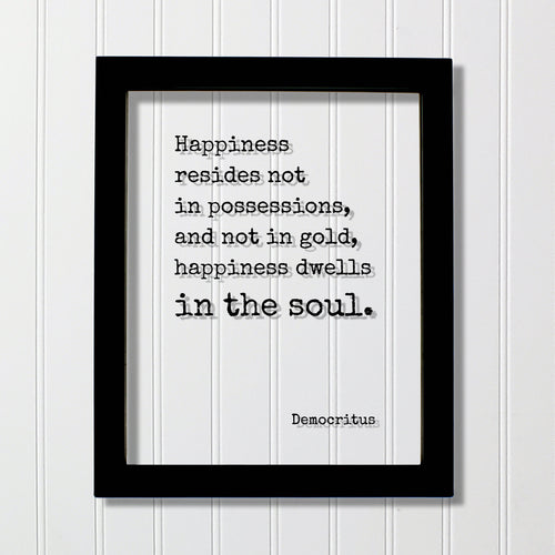 Democritus - Happiness resides not in possessions, and not in gold, happiness dwells in the soul - Floating Quote Happy Joy Prosperity