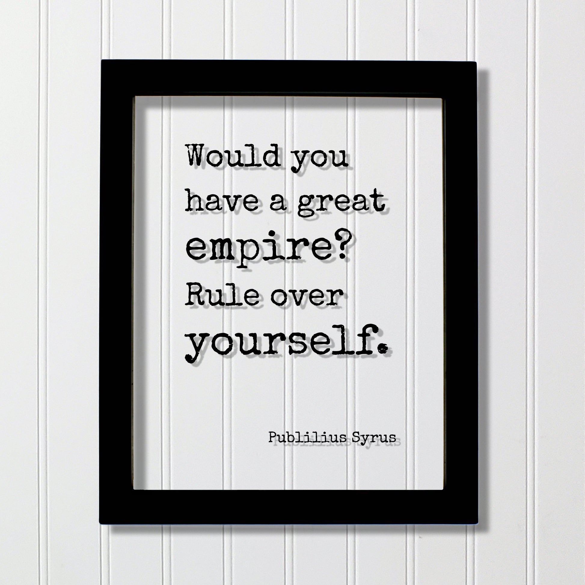 Publilius Syrus - Would you have a great empire? Rule over yourself - Floating Quote - Modern Minimalist Self Control Business Entrepreneur