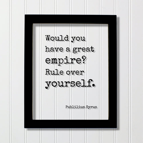 Publilius Syrus - Would you have a great empire? Rule over yourself - Floating Quote - Modern Minimalist Self Control Business Entrepreneur