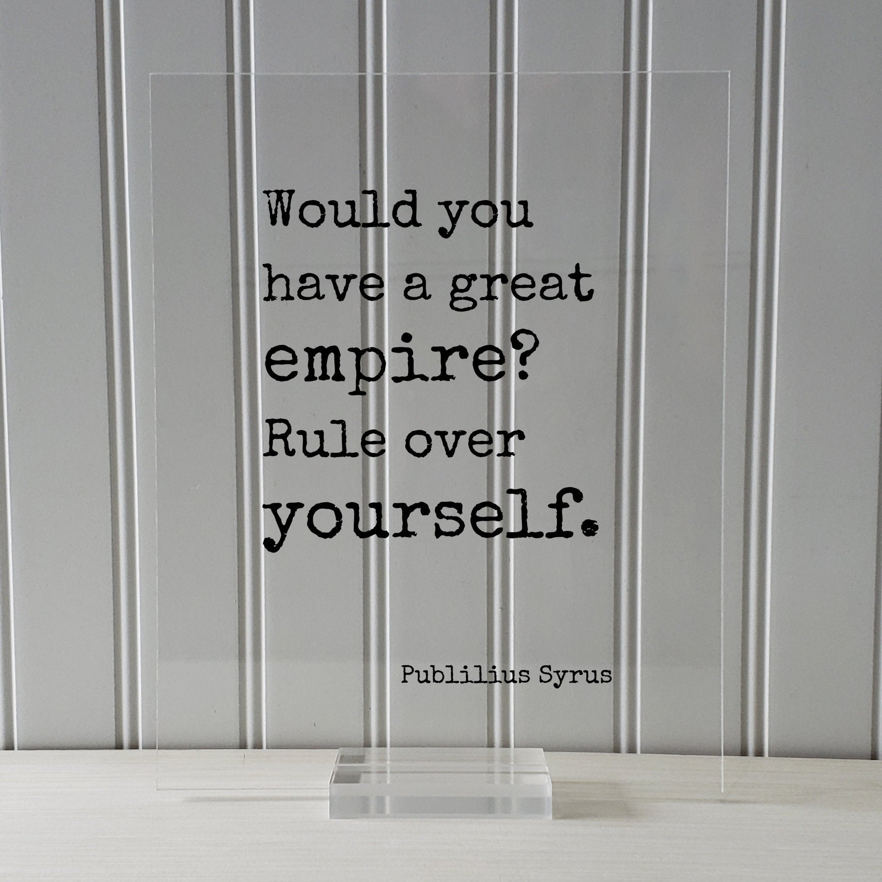 Publilius Syrus - Would you have a great empire? Rule over yourself - Floating Quote - Modern Minimalist Self Control Business Entrepreneur